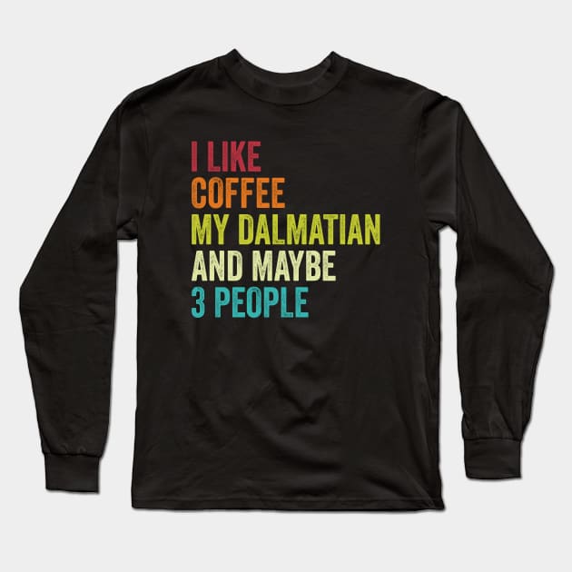 I Like Coffee My Dalmatian And Maybe 3 People Long Sleeve T-Shirt by Wakzs3Arts